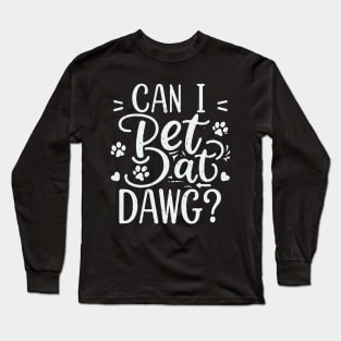 Can I Pet Dat Dawg? Typography Long Sleeve T-Shirt